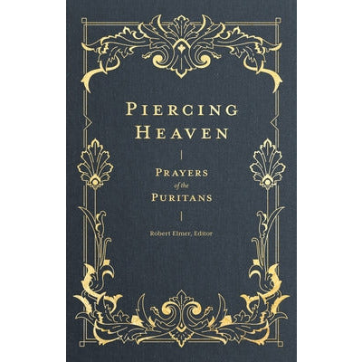 Piercing Heaven: Prayers of the Puritans by Robert Elmer