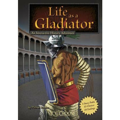 Life as a Gladiator: An Interactive History Adventure by Michael Burgan