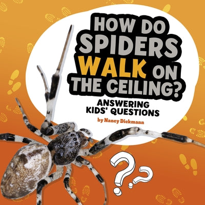How Do Spiders Walk on the Ceiling?: Answering Kids' Questions by Nancy Dickmann