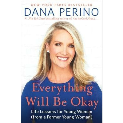 Everything Will Be Okay: Life Lessons for Young Women (from a Former Young Woman) by Dana Perino