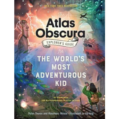 The Atlas Obscura Explorer's Guide for the World's Most Adventurous Kid by Dylan Thuras
