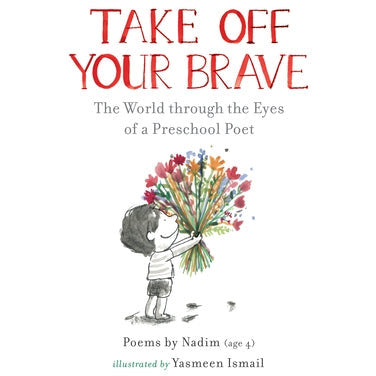 Take Off Your Brave: The World Through the Eyes of a Preschool Poet by Nadim