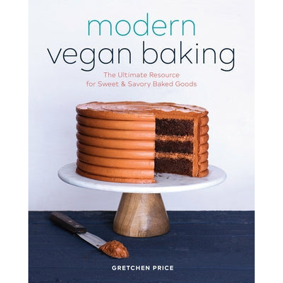 Modern Vegan Baking: The Ultimate Resource for Sweet and Savory Baked Goods by Gretchen Price