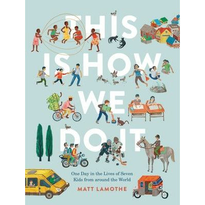 This Is How We Do It: One Day in the Lives of Seven Kids from Around the World (Easy Reader Books, Children Around the World Books, Preschool Prep Boo by Matt Lamothe