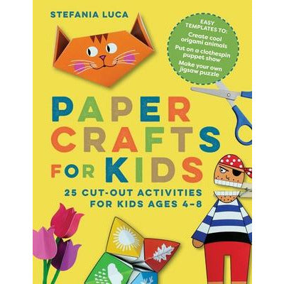 Paper Crafts for Kids: 25 Cut-Out Activities for Kids Ages 4-8 by Stefania Luca