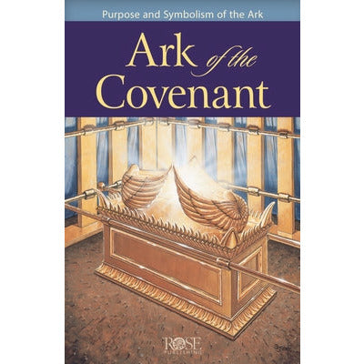Ark of the Covenant: Purpose and Symbolism of the Ark by Rose Publishing