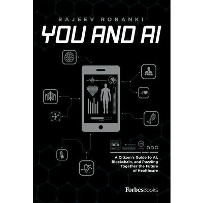 You and AI: A Citizen's Guide to Ai, Blockchain, and Puzzling Together the Future of Healthcare by Rajeev Ronanki