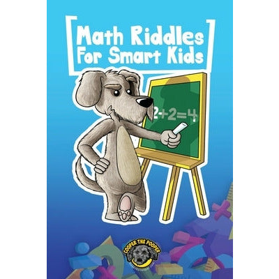 Math Riddles for Smart Kids: 400+ Math Riddles and Brain Teasers Your Whole Family Will Love by Cooper The Pooper