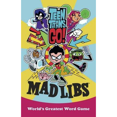 Teen Titans Go! Mad Libs: World's Greatest Word Game by Eric Luper
