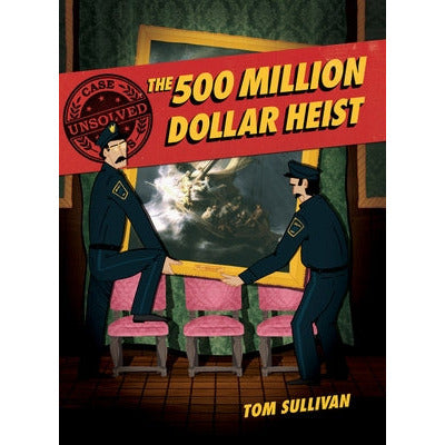 Unsolved Case Files: The 500 Million Dollar Heist: Isabella Stewart Gardner and Thirteen Missing Masterpieces by Tom Sullivan