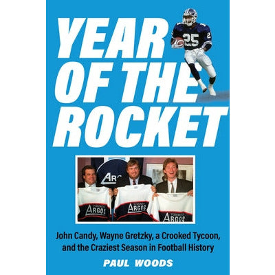 Year of the Rocket: John Candy, Wayne Gretzky, a Crooked Tycoon, and the Craziest Season in Football History by Paul Woods