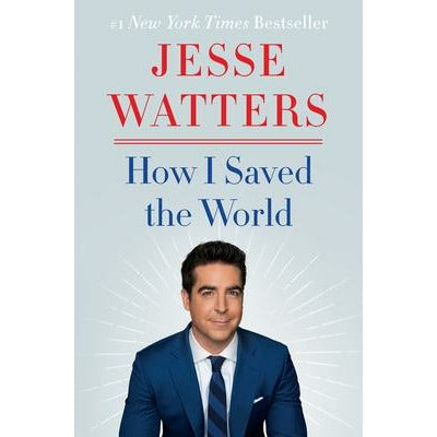 How I Saved the World by Jesse Watters