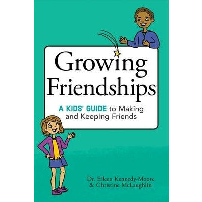Growing Friendships: A Kids' Guide to Making and Keeping Friends by Eileen Kennedy-Moore