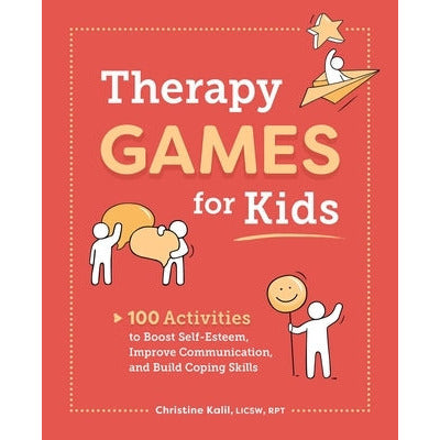 Therapy Games for Kids: 100 Activities to Boost Self-Esteem, Improve Communication, and Build Coping Skills by Christine Kalil