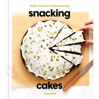 Snacking Cakes: Simple Treats for Anytime Cravings: A Baking Book by Yossy Arefi