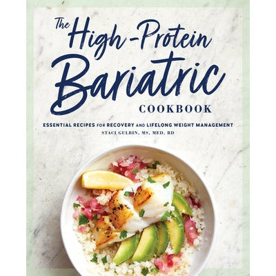 The High-Protein Bariatric Cookbook: Essential Recipes for Recovery and Lifelong Weight Management by Staci Gulbin