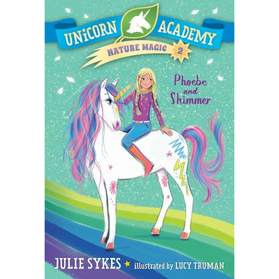 Unicorn Academy Nature Magic #2: Phoebe and Shimmer by Julie Sykes