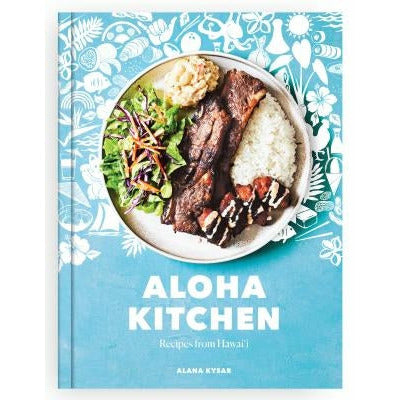 Aloha Kitchen: Recipes from Hawai'i [A Cookbook] by Alana Kysar