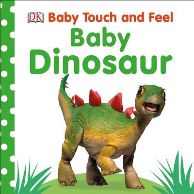 Baby Touch and Feel: Baby Dinosaur by DK