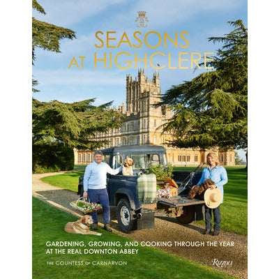 Seasons at Highclere: Gardening, Growing, and Cooking Through the Year at the Real Downton Abbey by The Countess of Carnarvon