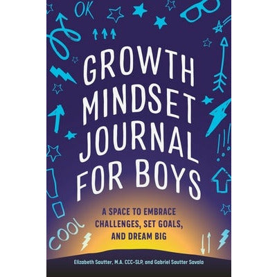 Growth Mindset Journal for Boys: A Space to Embrace Challenges, Set Goals, and Dream Big by Elizabeth Sautter