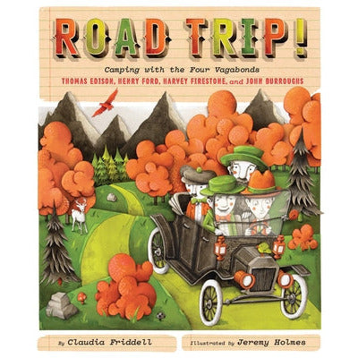 Road Trip!: Camping with the Four Vagabonds: Thomas Edison, Henry Ford, Harvey Firestone, and John Burroughs by Claudia Friddell