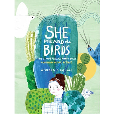 She Heard the Birds: The Story of Florence Merriam Bailey by Andrea D'Aquino