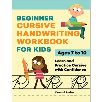 Beginner Cursive Handwriting Workbook for Kids: Learn and Practice Cursive with Confidence by Crystal Radke