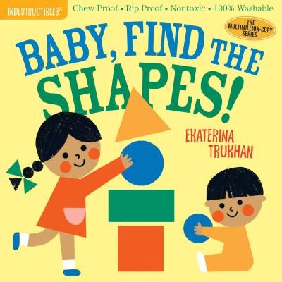 Indestructibles: Baby, Find the Shapes!: Chew Proof - Rip Proof - Nontoxic - 100% Washable (Book for Babies, Newborn Books, Safe to Chew) by Ekaterina Trukhan