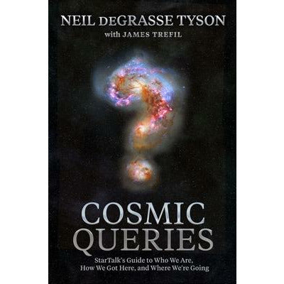 Cosmic Queries: Startalk's Guide to Who We Are, How We Got Here, and Where We're Going by Neil DeGrasse Tyson