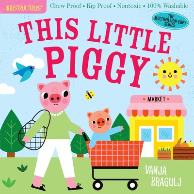 Indestructibles: This Little Piggy: Chew Proof - Rip Proof - Nontoxic - 100% Washable (Book for Babies, Newborn Books, Safe to Chew) by Amy Pixton