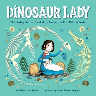 Dinosaur Lady: The Daring Discoveries of Mary Anning, the First Paleontologist by Linda Skeers