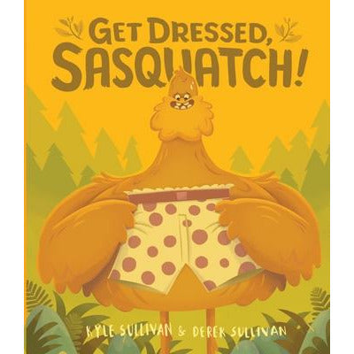 Get Dressed, Sasquatch! by Kyle Sullivan