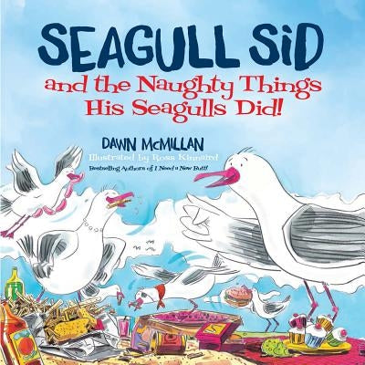 Seagull Sid: And the Naughty Things His Seagulls Did! by Dawn McMillan