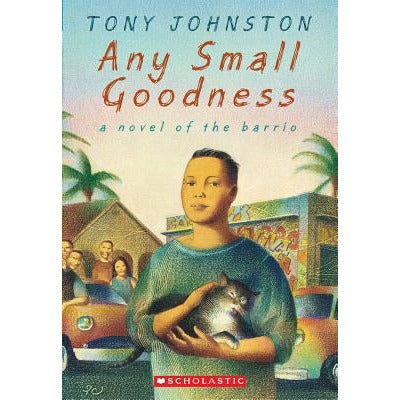 Any Small Goodness: A Novel of the Barrio: A Novel of the Barrio by Tony Johnston