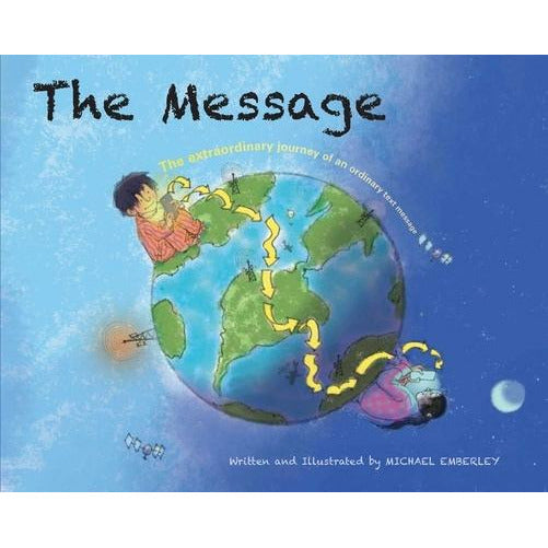 The Message: The Extraordinary Journey of an Ordinary Text Message by Michael Emberley