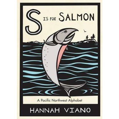 S Is for Salmon: A Pacific Northwest Alphabet by Hannah Viano