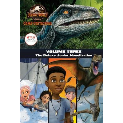 Camp Cretaceous, Volume Three: The Deluxe Junior Novelization (Jurassic World: Camp Cretaceous) by Steve Behling