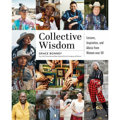 Collective Wisdom: Lessons, Inspiration, and Advice from Women Over 50 by Grace Bonney