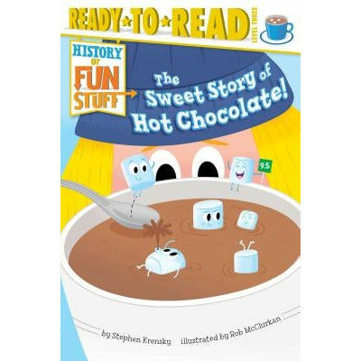 The Sweet Story of Hot Chocolate!: Ready-To-Read Level 3 by Stephen Krensky