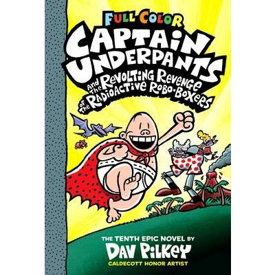 Captain Underpants and the Revolting Revenge of the Radioactive Robo-Boxers: Color Edition (Captain Underpants #10) (Color Edition), 10 by Dav Pilkey