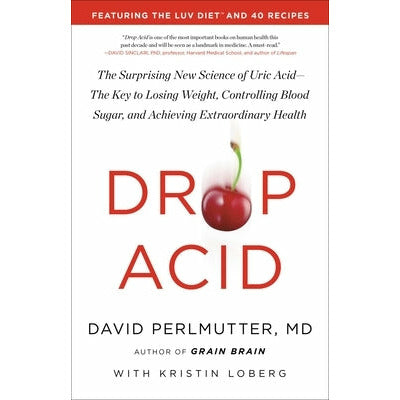 Drop Acid: The Surprising New Science of Uric Acid--The Key to Losing Weight, Controlling Blood Sugar, and Achieving Extraordinar by David Perlmutter