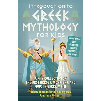 Introduction to Greek Mythology for Kids: A Fun Collection of the Best Heroes, Monsters, and Gods in Greek Myth by Richard Marcus