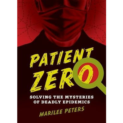 Patient Zero: Solving the Mysteries of Deadly Epidemics by Marilee Peters