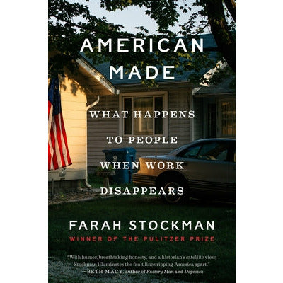 American Made: What Happens to People When Work Disappears by Farah Stockman