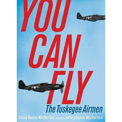 You Can Fly: The Tuskegee Airmen by Carole Boston Weatherford