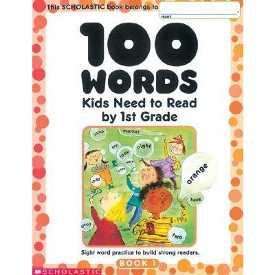 100 Words Kids Need to Read by 1st Grade: Sight Word Practice to Build Strong Readers by Scholastic
