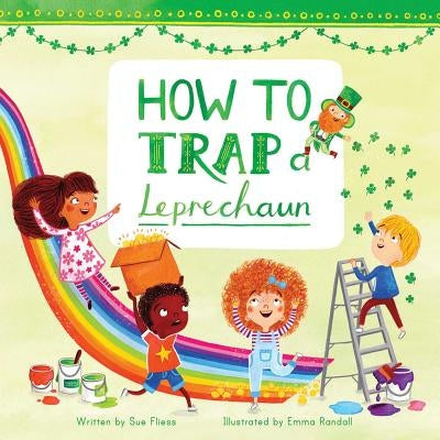 How to Trap a Leprechaun, 1 by Sue Fliess