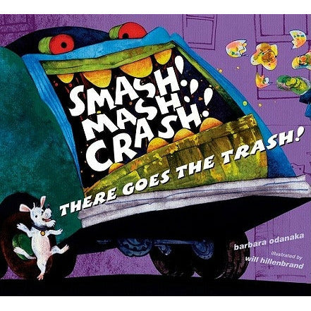 Smash! Mash! Crash! There Goes the Trash! by Barbara Odanaka