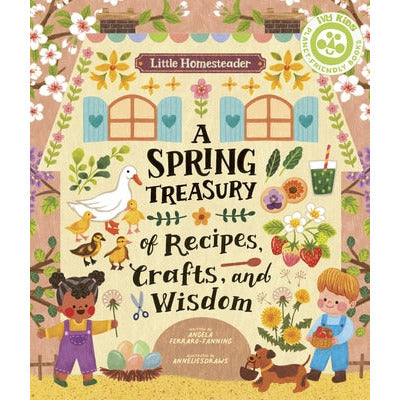 Little Homesteader: A Spring Treasury of Recipes, Crafts, and Wisdom by Angela Ferraro-Fanning